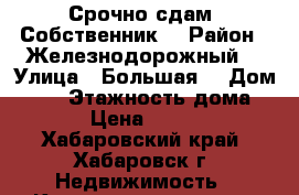 Срочно сдам! Собственник! › Район ­ Железнодорожный  › Улица ­ Большая  › Дом ­ 93 › Этажность дома ­ 10 › Цена ­ 13 000 - Хабаровский край, Хабаровск г. Недвижимость » Квартиры аренда   . Хабаровский край